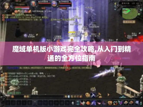 魔域单机版小游戏完全攻略,从入门到精通的全方位指南
