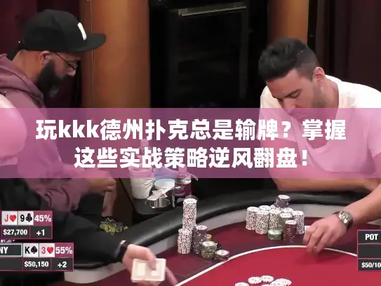 玩kkk德州扑克总是输牌？掌握这些实战策略逆风翻盘！