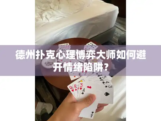 德州扑克心理博弈大师如何避开情绪陷阱？