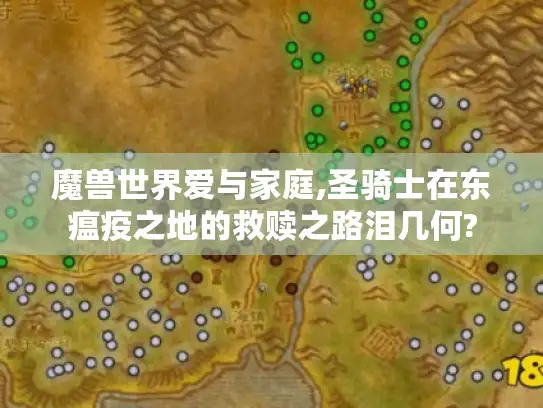魔兽世界爱与家庭,圣骑士在东瘟疫之地的救赎之路泪几何?