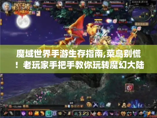 魔域世界手游生存指南,菜鸟别慌！老玩家手把手教你玩转魔幻大陆