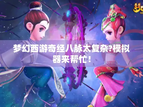 梦幻西游奇经八脉太复杂?模拟器来帮忙！