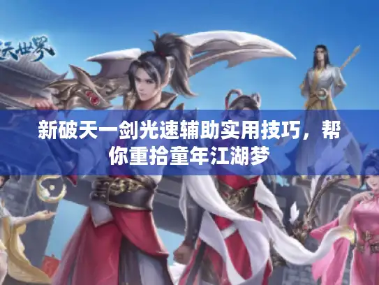新破天一剑光速辅助实用技巧，帮你重拾童年江湖梦