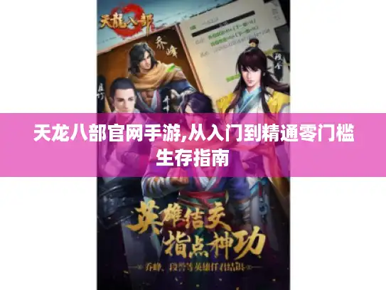 天龙八部官网手游,从入门到精通零门槛生存指南 天龙八部官网手游,从入门到精通零门槛生存指南