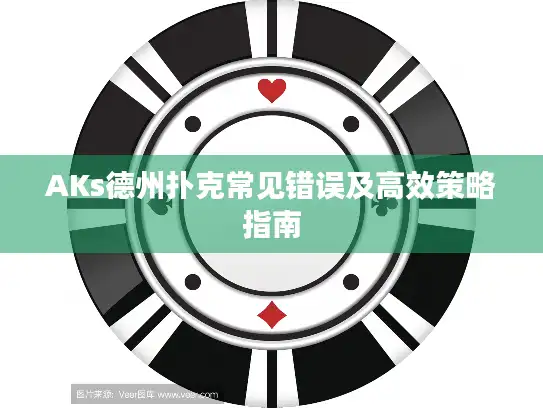 AKs德州扑克常见错误及高效策略指南