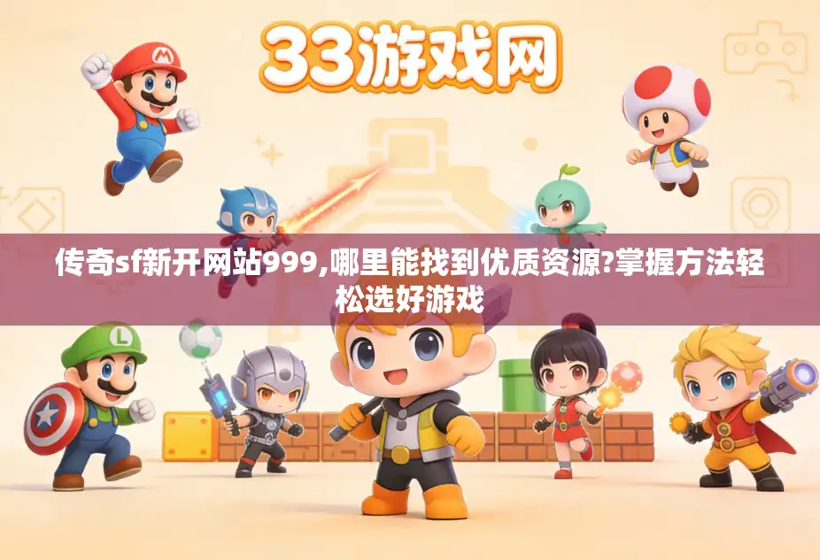 传奇sf新开网站999,哪里能找到优质资源?掌握方法轻松选好游戏