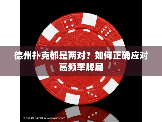 德州扑克都是两对？如何正确应对高频率牌局