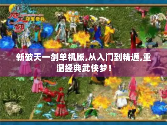 新破天一剑单机版,从入门到精通,重温经典武侠梦! 新破天一剑单机版,从入门到精通,重温经典武侠梦!