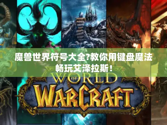 魔兽世界符号大全?教你用键盘魔法畅玩艾泽拉斯！