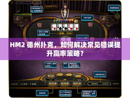 HM2 德州扑克，如何解决常见错误提升赢率策略？