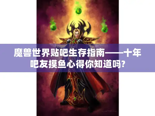魔兽世界贴吧生存指南——十年吧友摸鱼心得你知道吗?