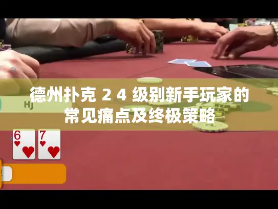 德州扑克 2 4 级别新手玩家的常见痛点及终极策略
