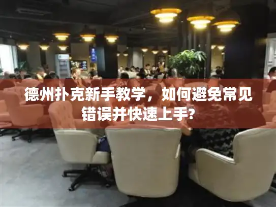 德州扑克新手教学，如何避免常见错误并快速上手?