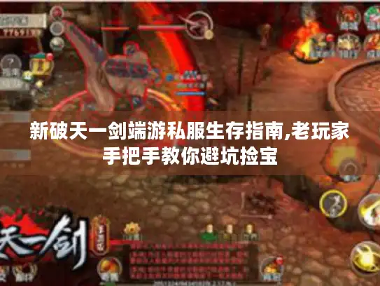 新破天一剑端游私服生存指南,老玩家手把手教你避坑捡宝 新破天一剑端游私服生存指南,老玩家手把手教你避坑捡宝