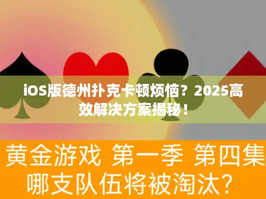 iOS版德州扑克卡顿烦恼？2025高效解决方案揭秘！