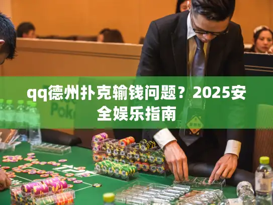 qq德州扑克输钱问题？2025安全娱乐指南