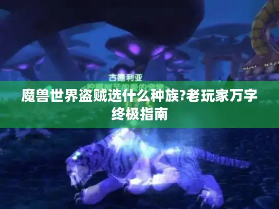 魔兽世界盗贼选什么种族?老玩家万字终极指南