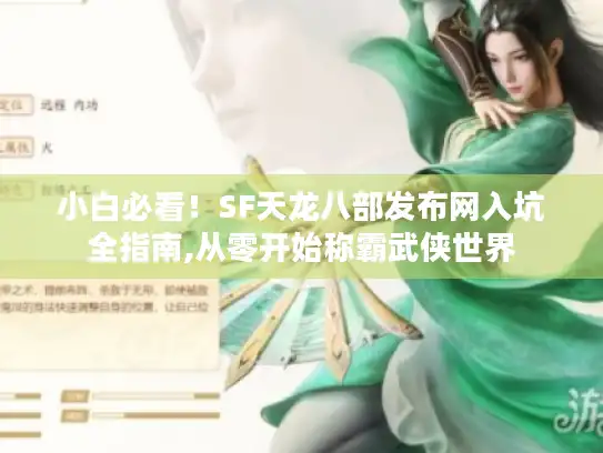 小白必看！SF天龙八部发布网入坑全指南,从零开始称霸武侠世界