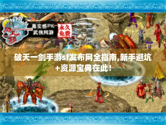 破天一剑手游sf发布网全指南,新手避坑+资源宝典在此！