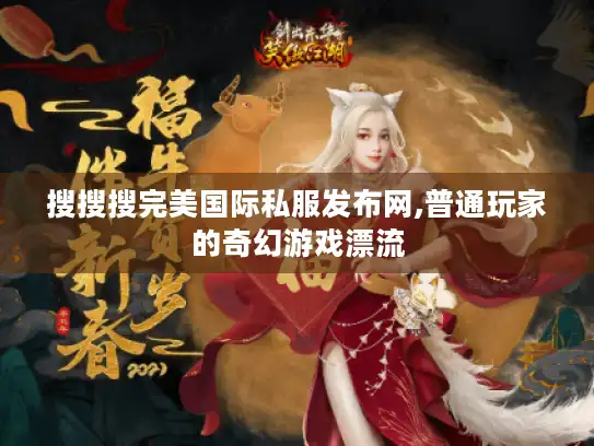 搜搜搜完美国际私服发布网,普通玩家的奇幻游戏漂流 搜搜搜完美国际私服发布网,普通玩家的奇幻游戏漂流