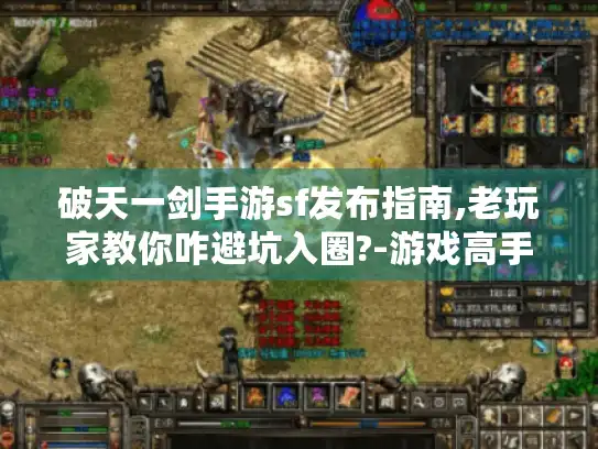 破天一剑手游sf发布指南,老玩家教你咋避坑入圈?-游戏高手分享