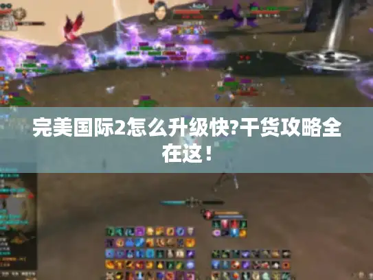 完美国际2怎么升级快?干货攻略全在这！