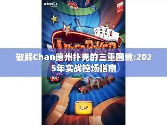 破解Chan德州扑克的三重困境:2025年实战控场指南