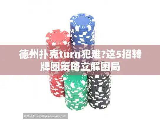 德州扑克turn犯难?这5招转牌圈策略立解困局