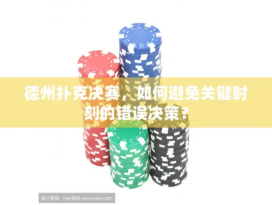 德州扑克决赛，如何避免关键时刻的错误决策？