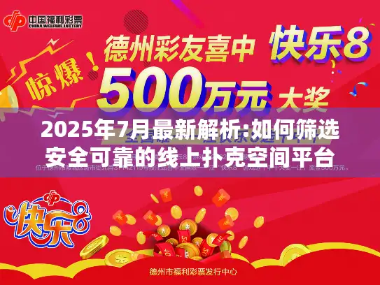 2025年7月最新解析:如何筛选安全可靠的线上扑克空间平台 2025年7月最新解析:如何筛选安全可靠的线上扑克空间平台