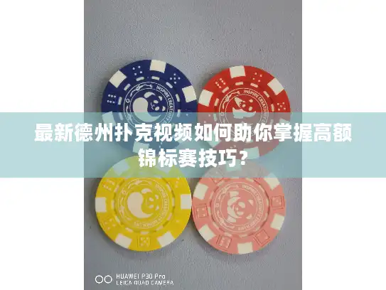 最新德州扑克视频如何助你掌握高额锦标赛技巧？