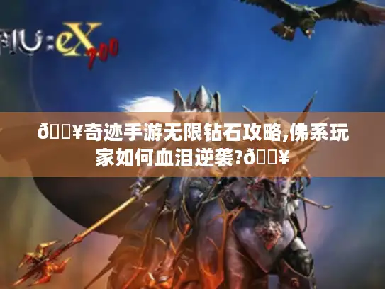 🔥奇迹手游无限钻石攻略,佛系玩家如何血泪逆袭?🔥 🔥奇迹手游无限钻石攻略,佛系玩家如何血泪逆袭?🔥