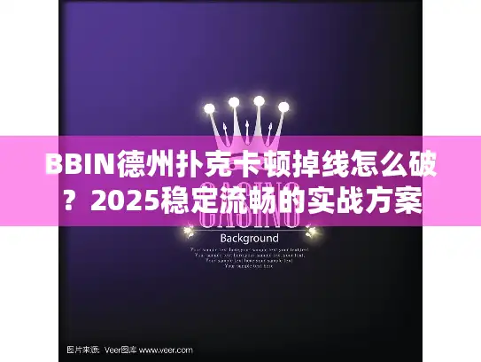 BBIN德州扑克卡顿掉线怎么破？2025稳定流畅的实战方案