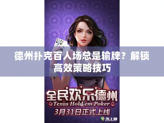德州扑克百人场总是输牌?解锁高效策略技巧 德州扑克百人场总是输牌?解锁高效策略技巧
