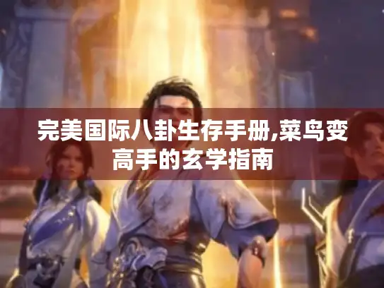 完美国际八卦生存手册,菜鸟变高手的玄学指南