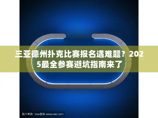 三亚德州扑克比赛报名遇难题？2025最全参赛避坑指南来了