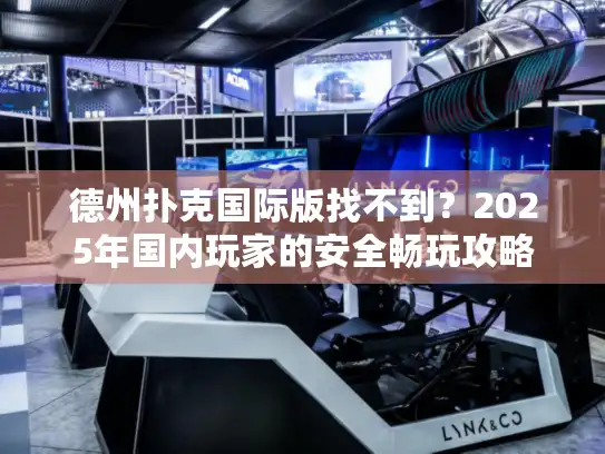 德州扑克国际版找不到？2025年国内玩家的安全畅玩攻略