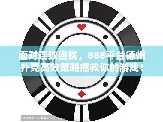 面对连败困扰，888平台德州扑克高效策略拯救你的游戏！