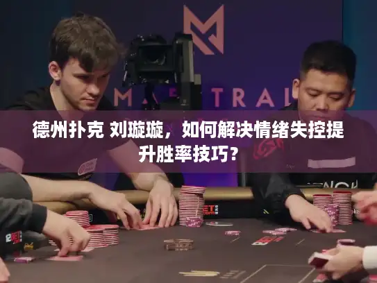 德州扑克 刘璇璇，如何解决情绪失控提升胜率技巧？