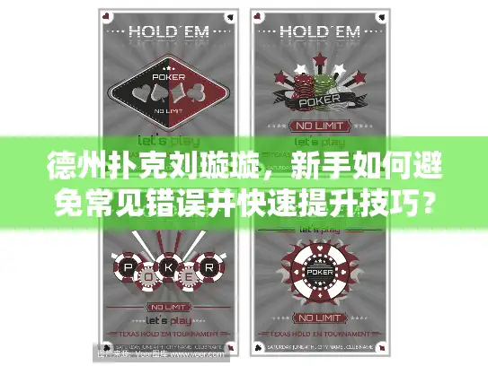 德州扑克刘璇璇,新手如何避免常见错误并快速提升技巧? 德州扑克刘璇璇,新手如何避免常见错误并快速提升技巧?