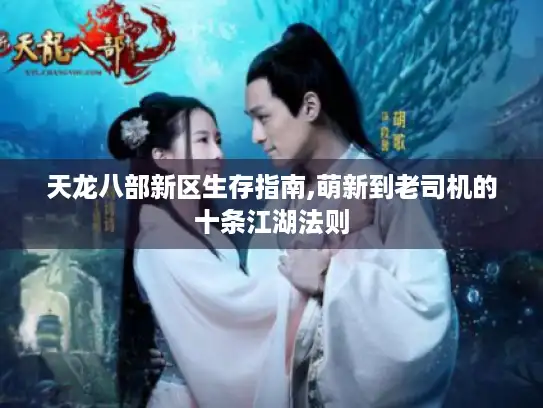 天龙八部新区生存指南,萌新到老司机的十条江湖法则 天龙八部新区生存指南,萌新到老司机的十条江湖法则
