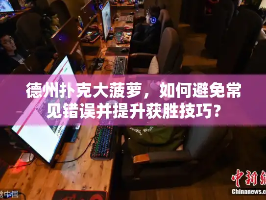 德州扑克大菠萝，如何避免常见错误并提升获胜技巧？