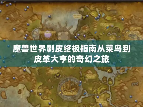 魔兽世界剥皮终极指南从菜鸟到皮革大亨的奇幻之旅