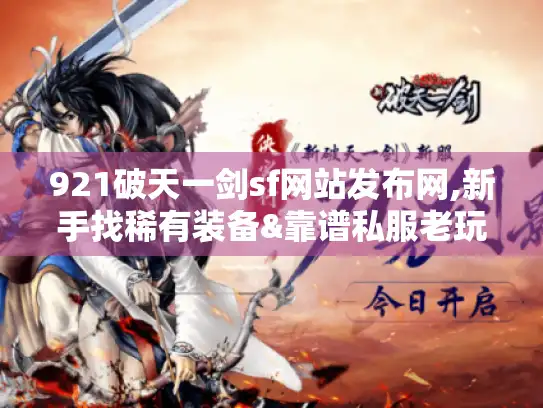 921破天一剑sf网站发布网,新手找稀有装备&靠谱私服老玩家避坑指南? 921破天一剑sf网站发布网,新手找稀有装备&靠谱私服老玩家避坑指南?
