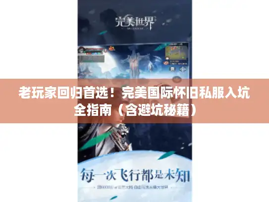 老玩家回归首选！完美国际怀旧私服入坑全指南（含避坑秘籍）