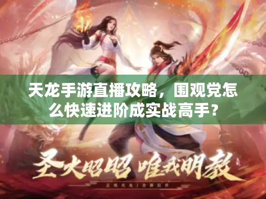 天龙手游直播攻略，围观党怎么快速进阶成实战高手？