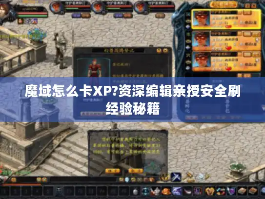 魔域怎么卡XP?资深编辑亲授安全刷经验秘籍