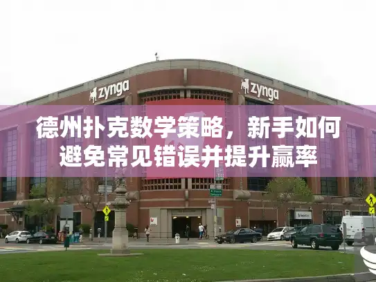 德州扑克数学策略，新手如何避免常见错误并提升赢率