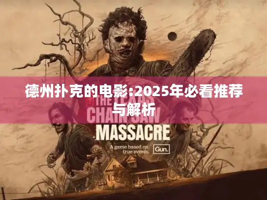 德州扑克的电影:2025年必看推荐与解析