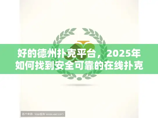 好的德州扑克平台，2025年如何找到安全可靠的在线扑克体验？